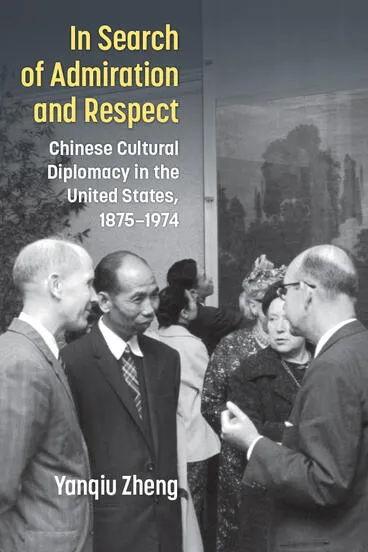 "In Search of Admiration and Respect: Chinese Cultural Diplomacy in the United States, 1875–1974"