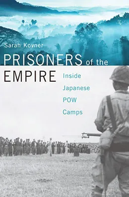"Prisoners of the Empire: Inside Japanese POW Camps" by Sarah Kovner